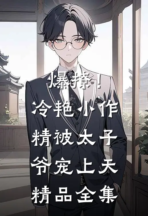 爆撩！冷艳小作精被太子爷宠上天精品全集