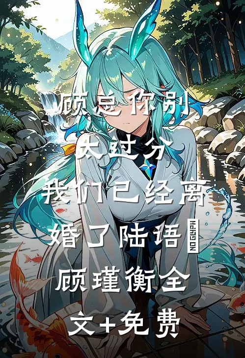 顾总你别太过分，我们已经离婚了陆语婳顾瑾衡全文+免费