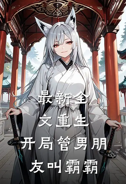 最新全文重生：开局管男朋友叫霸霸