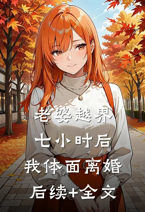 老婆越界七小时后，我体面离婚后续+全文