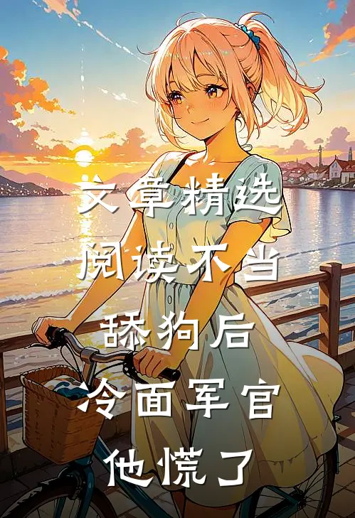 文章精选阅读不当舔狗后，冷面军官他慌了