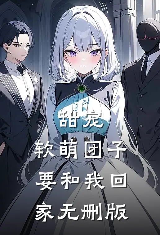 甜宠：软萌团子要和我回家无删版