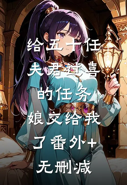 给五十任夫君过喜的任务，娘交给我了番外+无删减