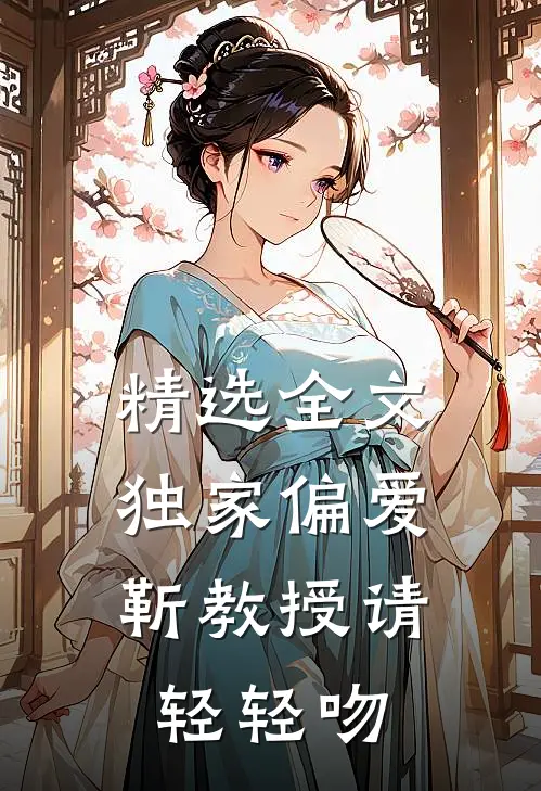 精选全文独家偏爱：靳教授请轻轻吻