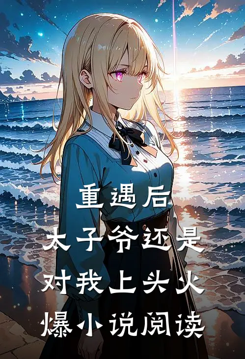 重遇后，太子爷还是对我上头火爆小说阅读