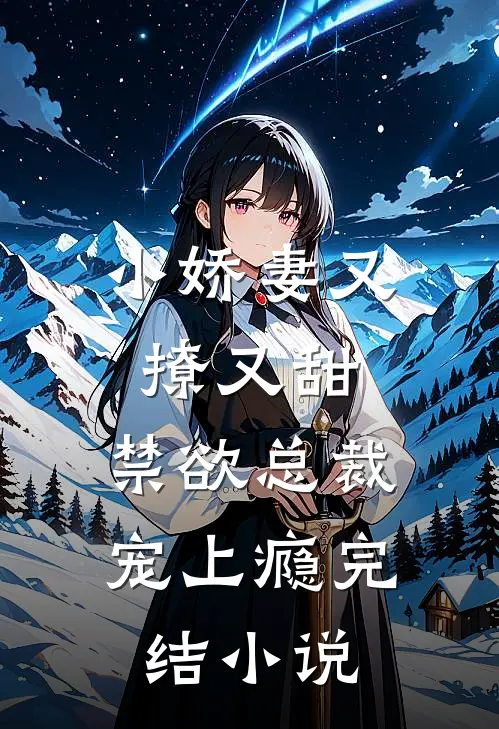 小娇妻又撩又甜，禁欲总裁宠上瘾完结小说