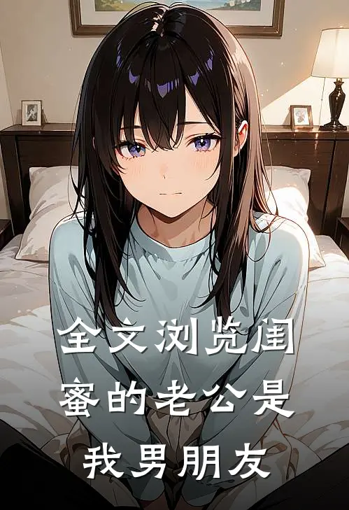 全文浏览闺蜜的老公是我男朋友