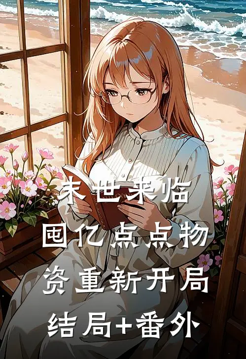 末世来临，囤亿点点物资重新开局结局+番外