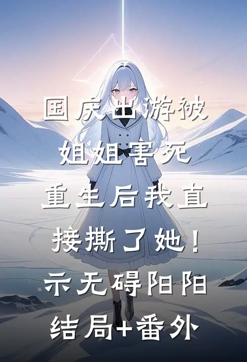 国庆出游被姐姐害死，重生后我直接撕了她！示无碍阳阳结局+番外