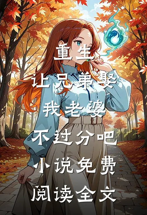 重生：让兄弟娶我老婆，不过分吧小说免费阅读全文