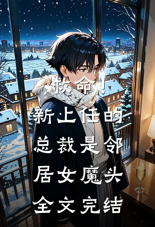 救命！新上任的总裁是邻居女魔头全文完结