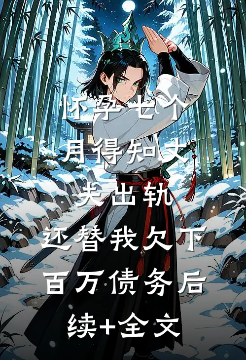 怀孕七个月得知丈夫出轨，还替我欠下百万债务后续+全文