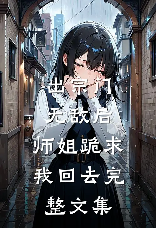 出宗门无敌后，师姐跪求我回去完整文集
