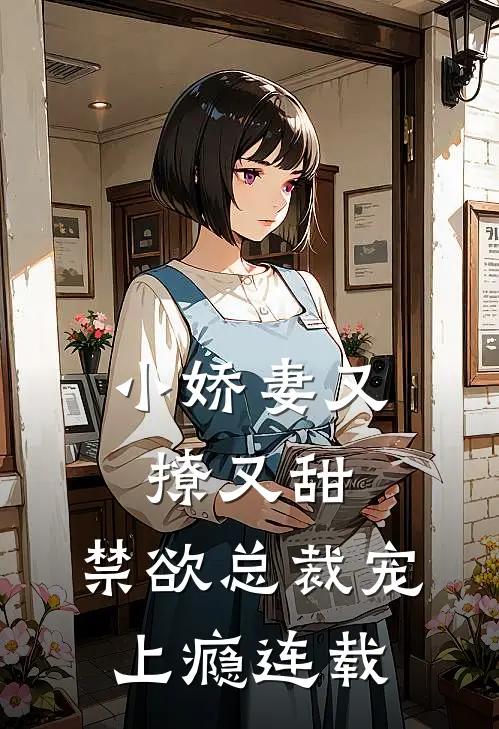 小娇妻又撩又甜，禁欲总裁宠上瘾连载