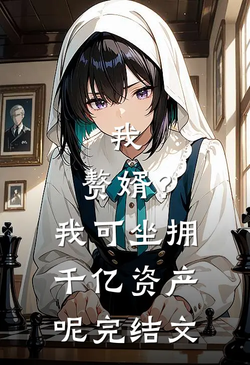 我，赘婿？我可坐拥千亿资产呢完结文
