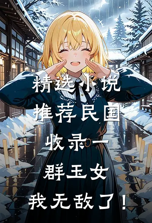精选小说推荐民国：收录一群玉女，我无敌了！