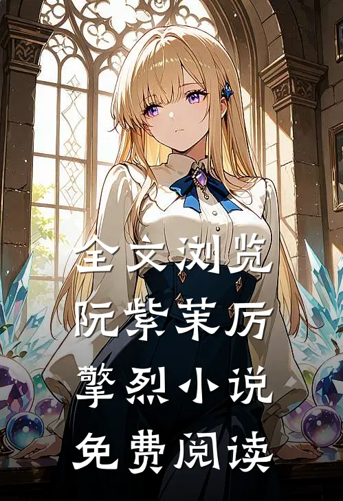 全文浏览阮紫茉厉擎烈小说免费阅读