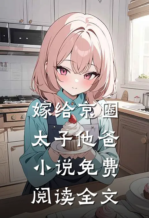 嫁给京圈太子他爸小说免费阅读全文