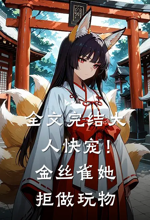 全文完结大人快宠！金丝雀她拒做玩物