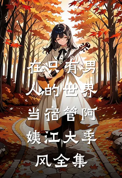 在只有男人的世界，当宿管阿姨江大季风 全集