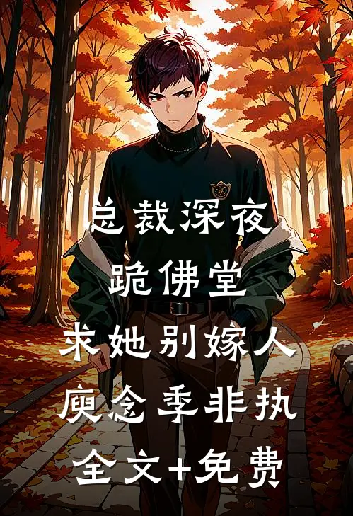 总裁深夜跪佛堂：求她别嫁人庾念季非执全文+免费