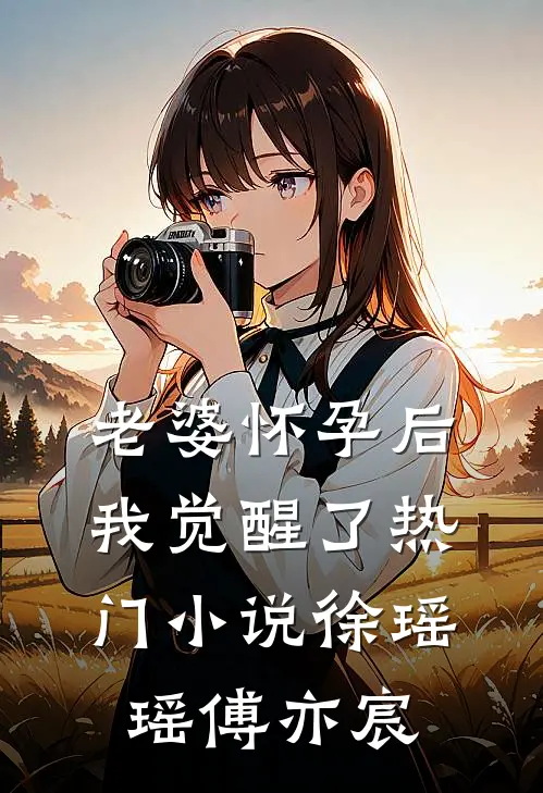 老婆怀孕后我觉醒了热门小说徐瑶瑶傅亦宸