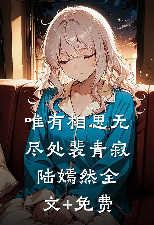 唯有相思无尽处裴青寂陆嫣然全文+免费