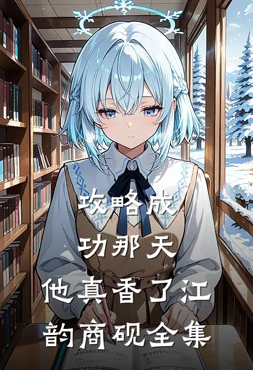 攻略成功那天，他真香了江韵商砚全集