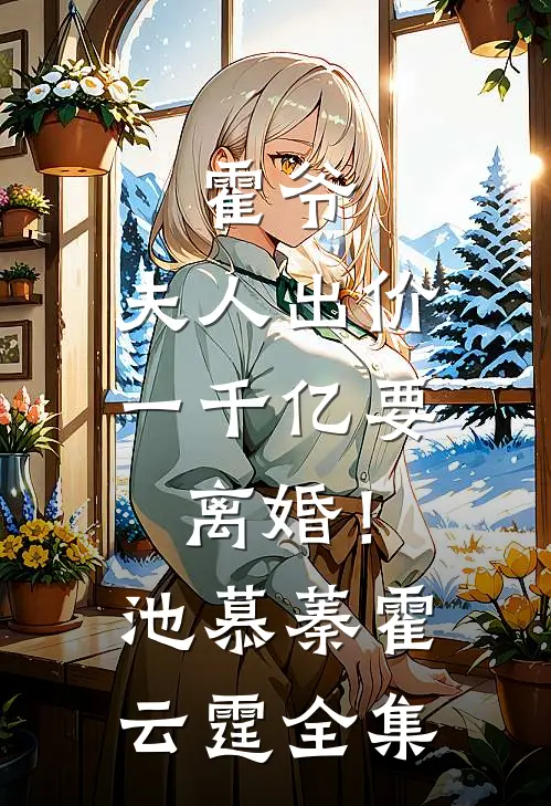 霍爷，夫人出价一千亿要离婚！池慕蓁霍云霆 全集