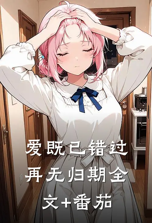 爱既已错过，再无归期全文+番茄