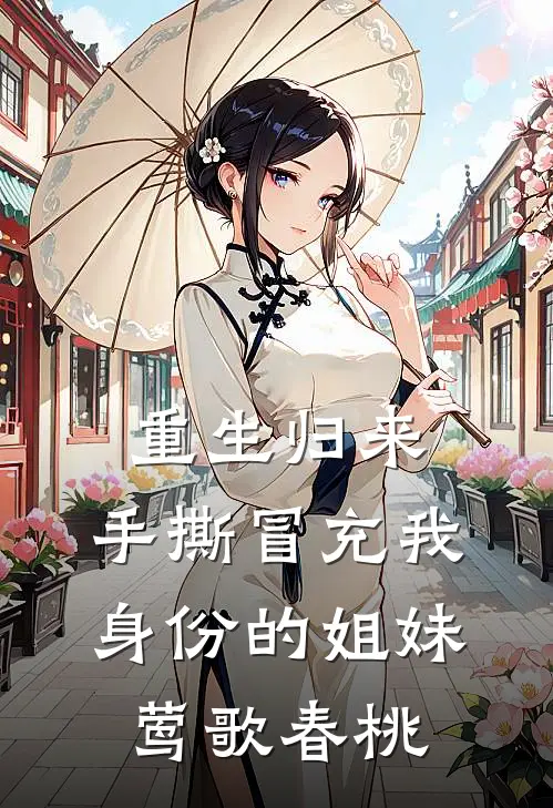 重生归来，手撕冒充我身份的姐妹莺歌春桃