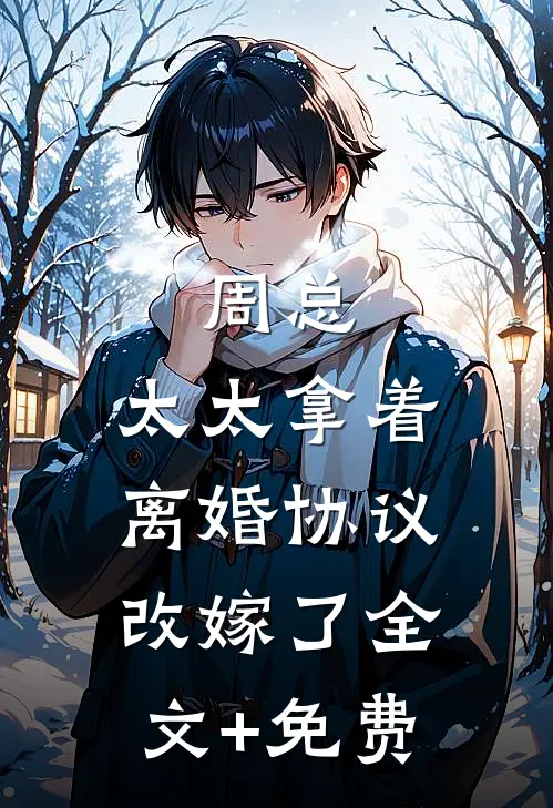 周总，太太拿着离婚协议改嫁了全文+免费