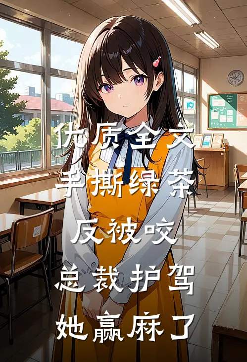 优质全文手撕绿茶反被咬，总裁护驾她赢麻了