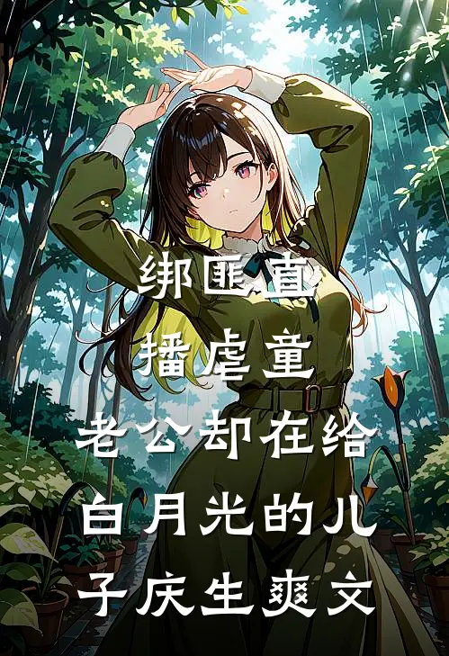 绑匪直播虐童，老公却在给白月光的儿子庆生爽文