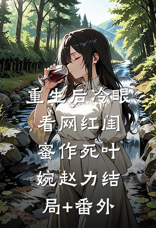 重生后冷眼看网红闺蜜作死叶婉赵力结局+番外