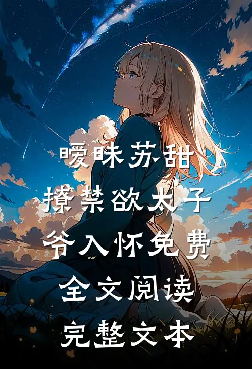 暧昧苏甜:撩禁欲太子爷入怀免费全文阅读完整文本