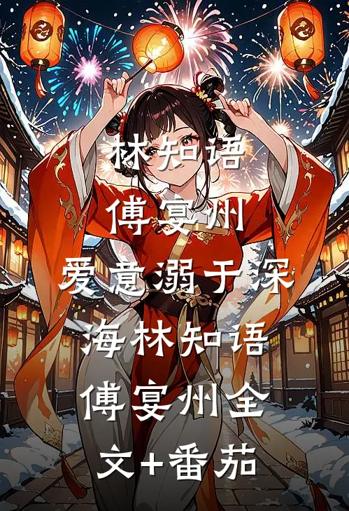 林知语傅宴州:爱意溺于深海林知语傅宴州全文+番茄