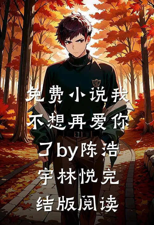 免费小说我不想再爱你了by陈浩宇林悦完结版阅读
