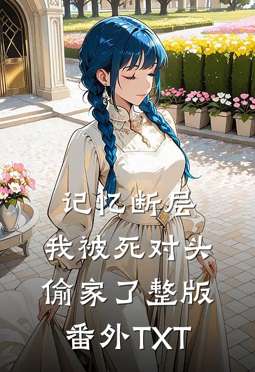 记忆断层，我被死对头偷家了整版番外TXT