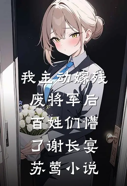 我主动嫁残废将军后，百姓们懵了谢长宴苏莺小说