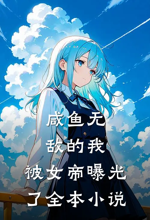 咸鱼无敌的我，被女帝曝光了全本小说