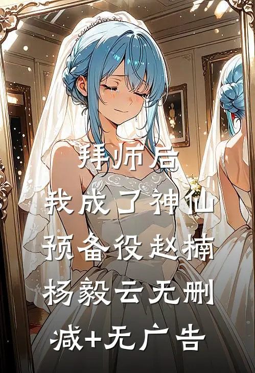 拜师后，我成了神仙预备役赵楠杨毅云无删减+无广告
