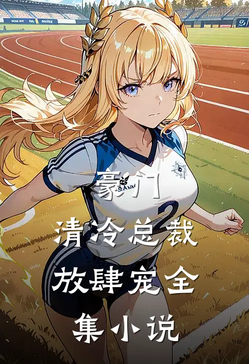 豪门：清冷总裁放肆宠全集小说