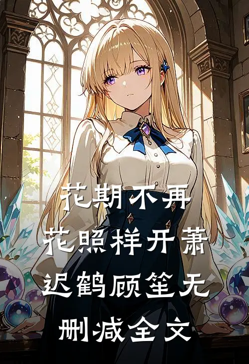 花期不再，花照样开萧迟鹤顾笙无删减全文