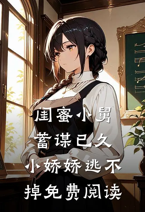 闺蜜小舅蓄谋已久，小娇娇逃不掉免费阅读