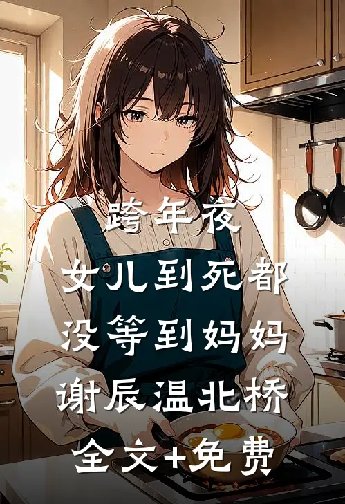 跨年夜，女儿到死都没等到妈妈谢辰温北桥全文+免费