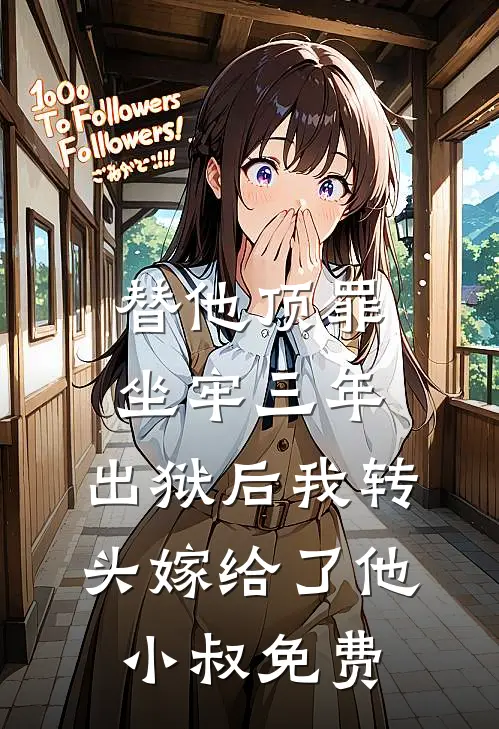 替他顶罪坐牢三年，出狱后我转头嫁给了他小叔免费