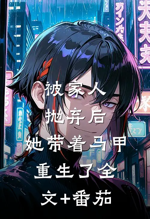 被家人抛弃后，她带着马甲重生了全文+番茄