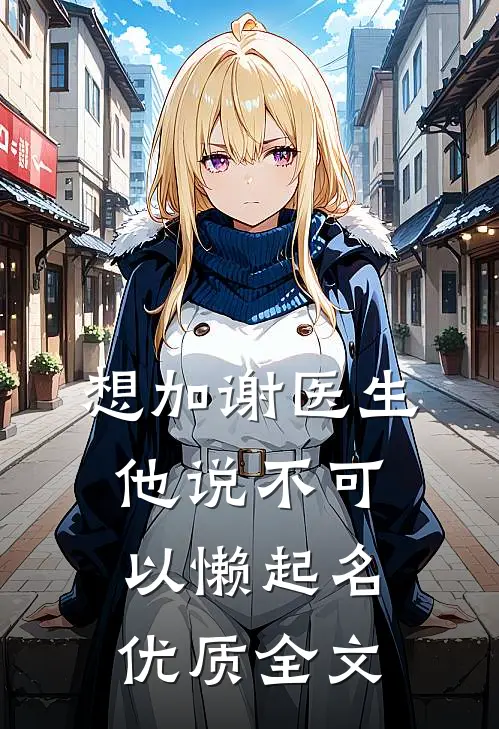 想加谢医生,他说不可以 懒起名优质全文
