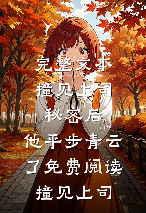 完整文本撞见上司秘密后,他平步青云了免费阅读撞见上司